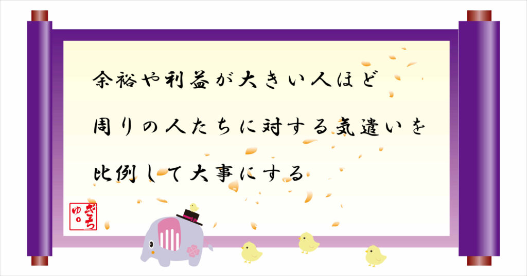 余裕や利益が大きい人ほど周りの人たちに対する気遣いを比例して大事にする　巻物画像