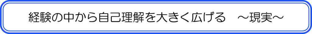 経験の中から自己理解を大きく広げる　～現実～