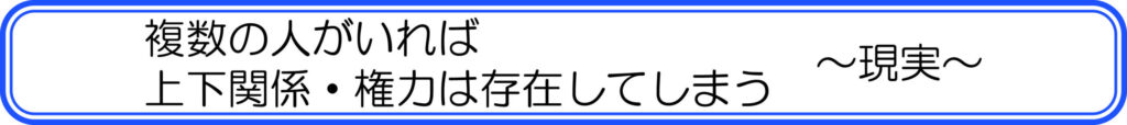 複数の人がいれば上下関係・権力は存在してしまう　～現実～