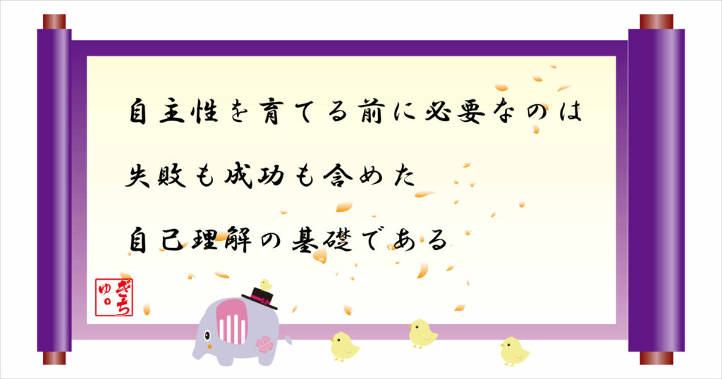 自主性を育てる前に必要なのは失敗も成功も含めた自己理解の基礎である
巻物画像