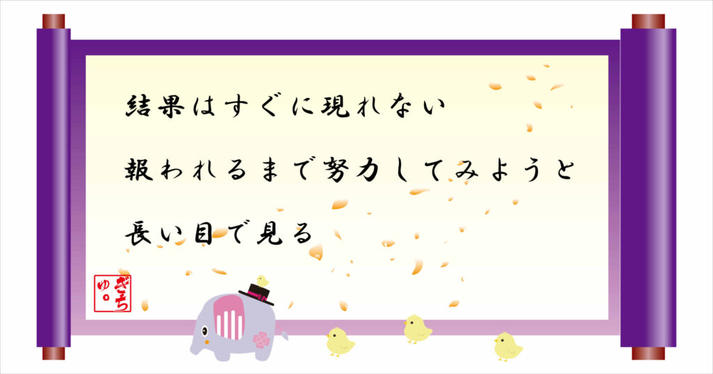 結果はすぐに現れない
報われるまで努力してみようと長い目で見る
巻物画像