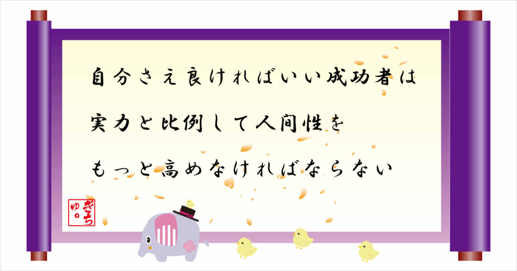 自分さえ良ければいい成功者は実力と比例して人間性をもっと高めなければならない
巻物画像