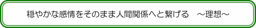 穏やかな感情をそのまま人間関係へと繋げる ~理想~