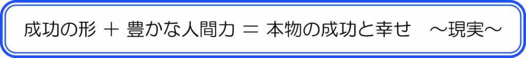 成句の形　＋　豊かな人間力　＝　本物の成功と幸せ　～現実～